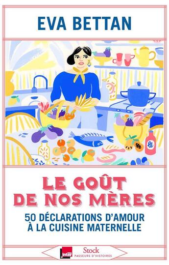 Couverture du livre « Le goût de nos mères : 70 déclarations d'amour à la cuisine maternelle » de Eva Bettan aux éditions Stock