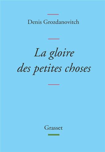 Couverture du livre « La gloire des petites choses » de Denis Grozdanovitch aux éditions Grasset