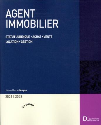 Couverture du livre « Agent immobilier : statut juridique, achat, vente, location, gestion (édition 2021/2022) » de Jean-Marie Moyse aux éditions Delmas