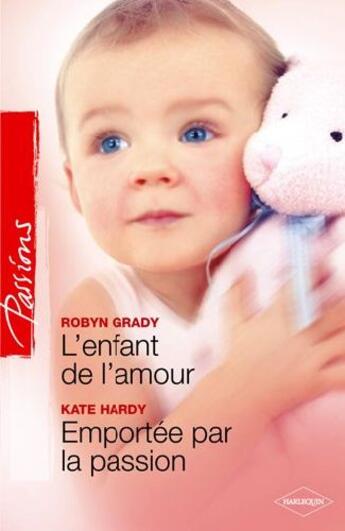 Couverture du livre « L'enfant de l'amour ; emportée par la passion » de Kate Hardy et Robyn Grady aux éditions Harlequin