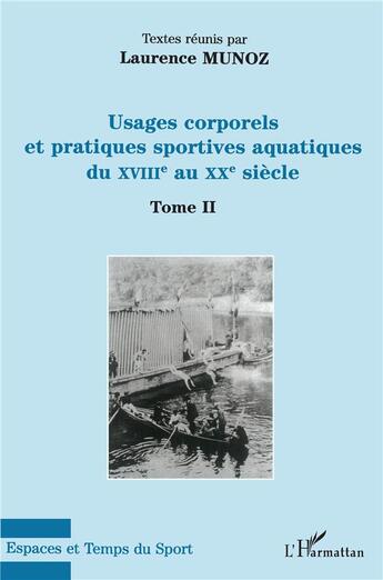 Couverture du livre « Usages corporels et pratiques sportives aquatiques du XVIIIe au XXe siècle t.2 » de Laurence Munoz aux éditions L'harmattan