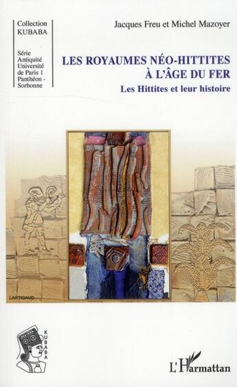 Couverture du livre « Les royaumes néo-hittites à l'âge du fer ; les Hittites et leur histoire » de Michel Mazoyer et Jacques Freu aux éditions L'harmattan