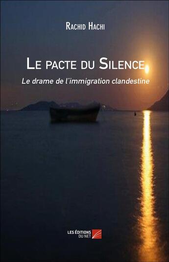 Couverture du livre « Le pacte du silence ; le drame de l'immigration clandestine » de Rachid Hachi aux éditions Editions Du Net