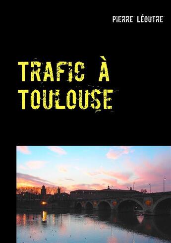 Couverture du livre « Trafic à Toulouse » de Pierre Leoutre aux éditions Books On Demand