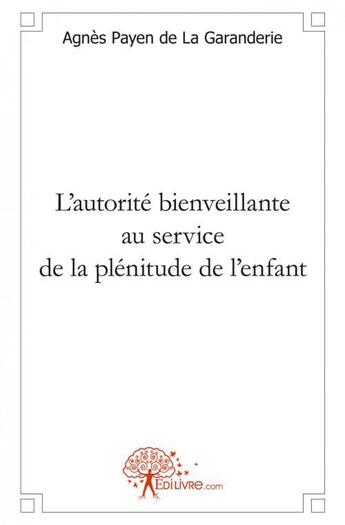 Couverture du livre « L'autorite bienveillante au service de la plenitude de l'enfant » de Agnes Payen De La Ga aux éditions Edilivre