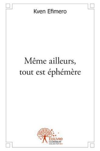 Couverture du livre « Même ailleurs, tout est éphémère » de Kven Efimero aux éditions Edilivre