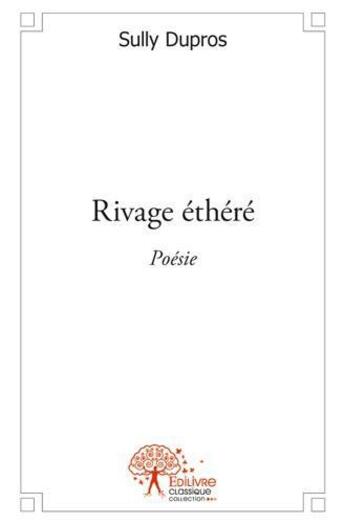 Couverture du livre « Rivage ethere - poesie » de Sully Dupros aux éditions Edilivre