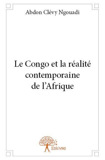 Couverture du livre « Le Congo et la réalité contemporaine de l'Afrique » de Abdon Clevy Ngouadi aux éditions Edilivre