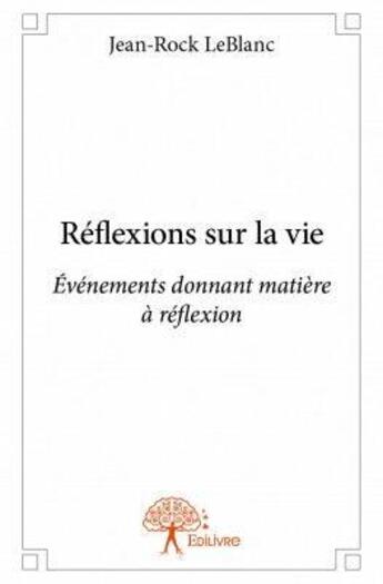 Couverture du livre « Réflexions sur la vie » de Jean-Rock Leblanc aux éditions Edilivre