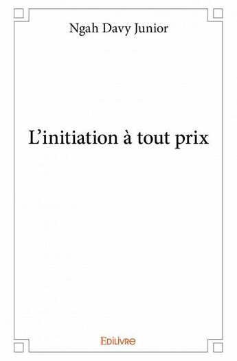 Couverture du livre « L'initiation à tout prix » de Davy Junior Ngah aux éditions Edilivre