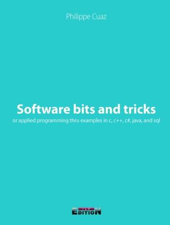 Couverture du livre « Software bits and tricks ; or applied programming thru examples in C, C++, C#, Java, and SQL » de Philippe Cuaz aux éditions Reverbere