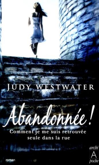 Couverture du livre « Abandonnée ! comment je me suis retrouvée seule dans la rue » de Judy Westwater aux éditions Archipoche