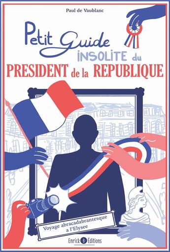 Couverture du livre « Petit guide insolite du président de la République : voyage abracadabrantesque à l'Elysée » de Paul De Vaublanc aux éditions Enrick B.