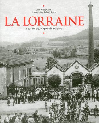 Couverture du livre « La Lorraine à travers la carte postale ancienne » de Jean-Marc Cuny et Roland Brach aux éditions Herve Chopin