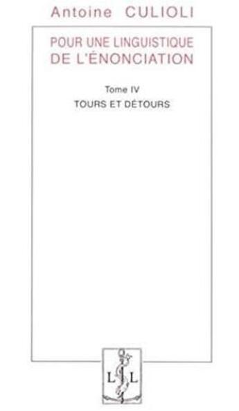 Couverture du livre « Pour une linguistique de l'énonciation t.4 ; tours et détours » de Antoine Culioli aux éditions Lambert-lucas