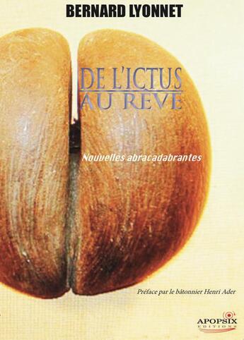 Couverture du livre « De l'ictus au rêve ; nouvelles abracadabrantes » de Bernard Lyonnet aux éditions Apopsix