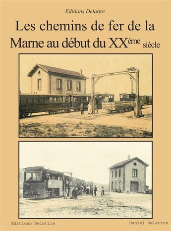 Couverture du livre « Les chemins de fer de la Marne au début du XXe siecle » de Daniel Delattre aux éditions Delattre