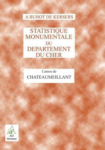 Couverture du livre « Statistique monumentale du département du Cher ; canton de Châteaumeillant » de Alphonse Buhot De Kersers aux éditions A A Z Patrimoine