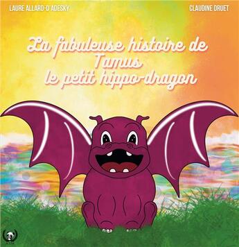 Couverture du livre « La fabuleuse histoire de Tamus, le petit hippo-dragon » de Laure Allard-D'Adesky et Claudine Druet aux éditions Art En Mots