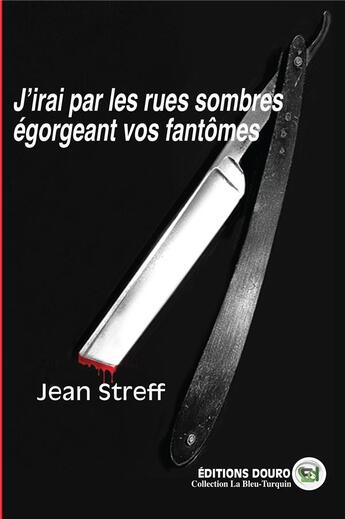 Couverture du livre « J'irai par les rues sombres égorgeant vos fantômes » de Jean Streff aux éditions Douro