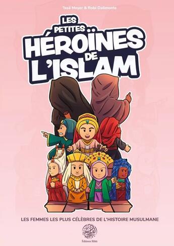 Couverture du livre « Les petites héroïnes de l'Islam : Les femmes les plus célèbres de l'histoire musulmane » de 'Issa Meyer et Robi Dalimonte aux éditions Ribat