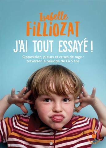 Couverture du livre « J'ai tout essayé ! opposition, pleurs et crises de rage : traverser la période de 1 à 5 ans » de Isabelle Filliozat aux éditions Marabout