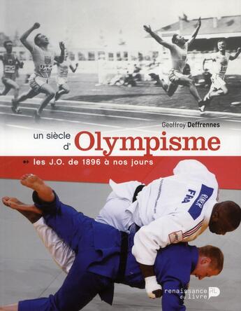 Couverture du livre « Un siècle d'olympisme ; les JO de 1896 à nos jours » de Geoffroy Deffrennes aux éditions Renaissance Du Livre