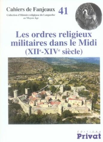 Couverture du livre « Cahiers de Fanjeaux t.41 ; les ordres religieux militaires dans le midi, xii-xiv siècles » de Fanjeaux aux éditions Privat