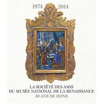 Couverture du livre « La société des amis du Musée national de la Renaissance ; 40 ans de dons » de  aux éditions Reunion Des Musees Nationaux