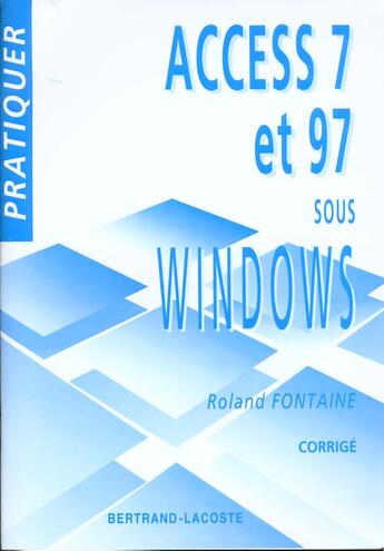 Couverture du livre « Corrige Pratiquer Access 7 Et 97 » de R.Fontaine aux éditions Bertrand Lacoste