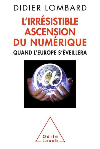 Couverture du livre « L'irrésistible ascension du numérique ; quand l'Europe s'éveillera » de Didier Lombard aux éditions Odile Jacob