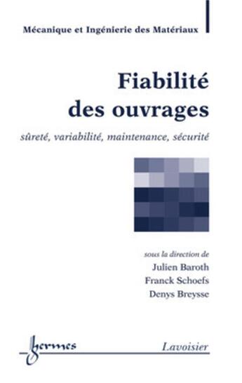 Couverture du livre « Fiabilité des ouvrages ; sûreté, variabilité, maintenance, sécurité » de Julien Baroth aux éditions Hermes Science Publications