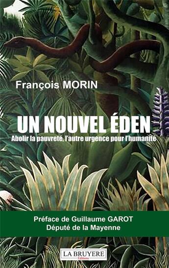 Couverture du livre « Un nouvel Éden : Abolir la pauvreté, l'autre urgence pour l'humanité » de Francois Morin aux éditions La Bruyere