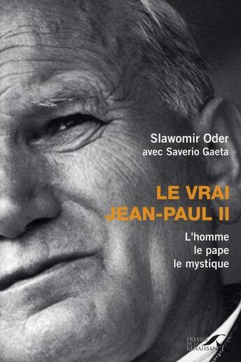 Couverture du livre « Le vrai Jean-Paul II ; l'homme, le pape, le mystique » de Slawomir Oder et Saverio Gaeta aux éditions Presses De La Renaissance