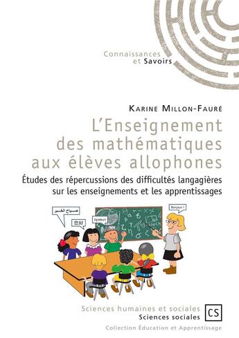 Couverture du livre « L'enseignement des mathématiques aux élèves allophones ; études des répercussions des difficultés langagières sur les enseignements et les apprentissages » de Karine Millon-Faure aux éditions Connaissances Et Savoirs