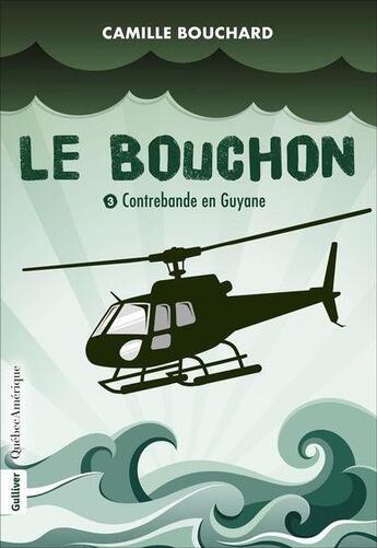 Couverture du livre « Le bouchon t.3 ; contrebande en Guyane » de Camille Bouchard aux éditions Quebec Amerique