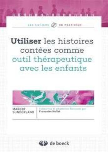 Couverture du livre « Utiliser les histoires contées comme outil thérapeutique avec les enfants » de Margot Sunderland aux éditions De Boeck Superieur