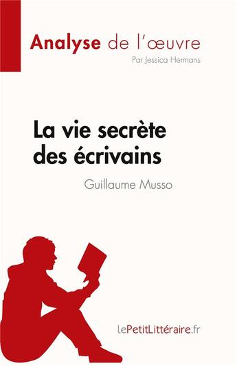 Couverture du livre « La vie secrète des écrivains de Guillaume Musso (Analyse de l'oeuvre) : Résumé complet et analyse détaillée de l'oeuvre » de Jessica Hermans aux éditions Lepetitlitteraire.fr