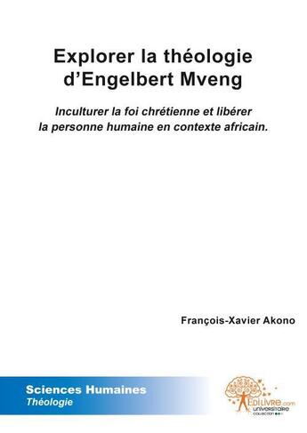 Couverture du livre « Explorer la theologie d'engelbert mveng - inculturer la foi chretienne et liberer la personne humai » de Akono F-X. aux éditions Edilivre