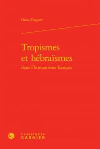 Couverture du livre « Tropismes et hébraïsmes dans l'humanisme français » de Ilana Zinguer aux éditions Classiques Garnier