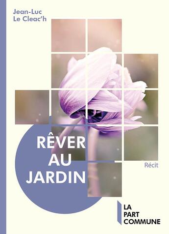 Couverture du livre « Rêver au jardin » de Jean-Luc Le Cleac'H aux éditions La Part Commune