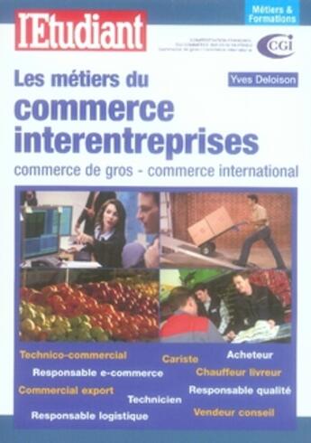 Couverture du livre « Les métiers du commerce interentreprises ; commerce de gros, commerce international » de Yves Deloison aux éditions L'etudiant