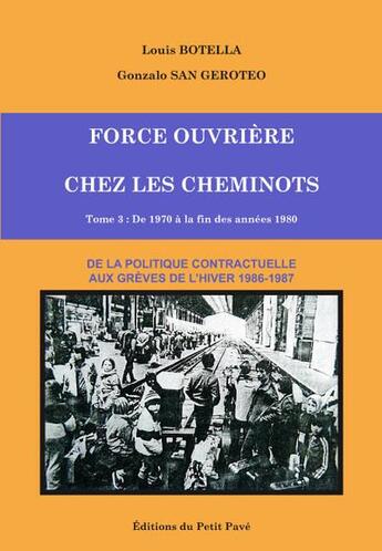 Couverture du livre « Force Ouvrière chez les cheminots t.3 ; de 1970 à la fin des années 1980 : de la politique contractuelle aux grèves de l'hiver 1986-1987 » de Raymond San Geroteo et Louis Botella aux éditions Petit Pave