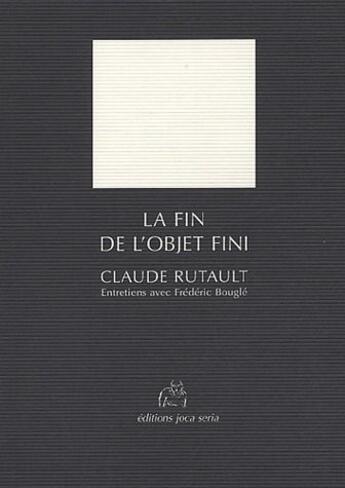 Couverture du livre « La fin de l'objet fini » de Claude Rutault aux éditions Joca Seria