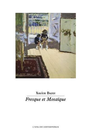 Couverture du livre « Fresque et mosaïque » de Xavier Bazot aux éditions Atelier Contemporain