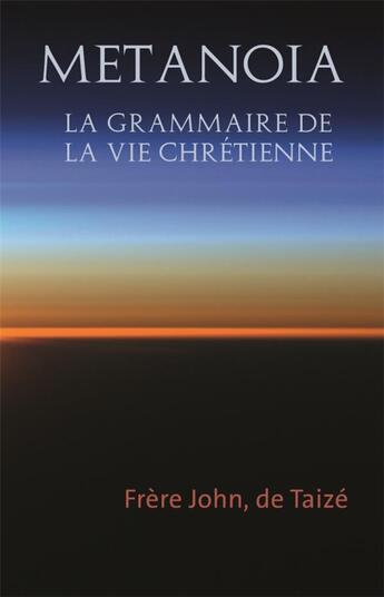 Couverture du livre « Metanoia : la grammaire de la vie chrétienne » de John De Taize aux éditions Presses De Taize