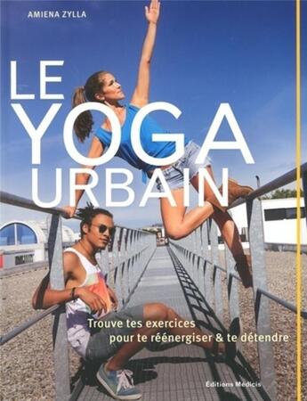 Couverture du livre « Le yoga urbain ; trouve tes exercices pour te réénergiser et te détendre » de Amiena Zylla aux éditions Medicis