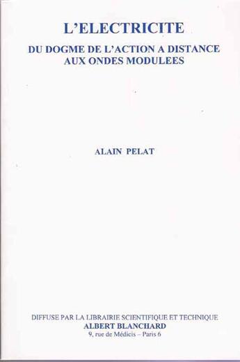 Couverture du livre « L'électricité ; du dogme de l'action à distance aux ondes modulées » de Alain Pelat aux éditions Blanchard