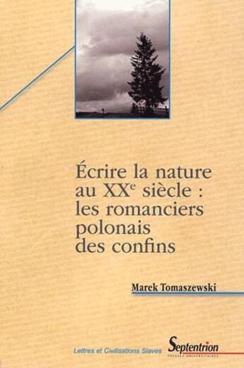 Couverture du livre « Ecrire la nature au XXe siècle : les romanciers polonais des confins » de Marek Tomaszewski aux éditions Pu Du Septentrion