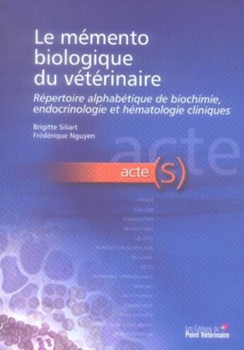 Couverture du livre « Le mémento biologique du vétérinaire ; répertoire alphabéthique de biochimie, endocrinologie et hématologie cliniques » de Siliart B Nguye aux éditions Le Point Veterinaire